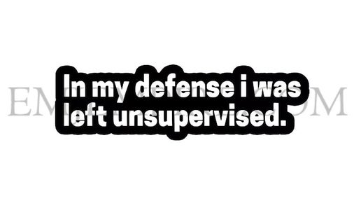 In my defence I was left unsupervised sticker - Waterproof vinyl decal for car, laptop, phone, water bottle