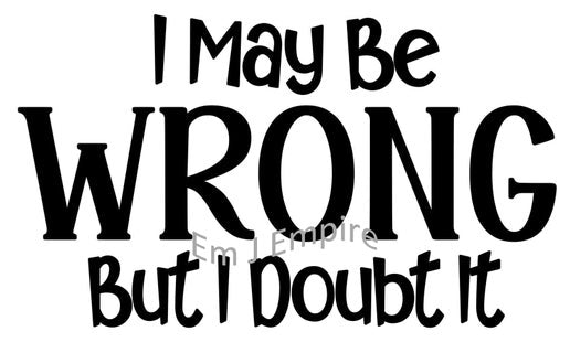 I may be wrong sticker - Waterproof vinyl decal for car, laptop, phone, water bottle