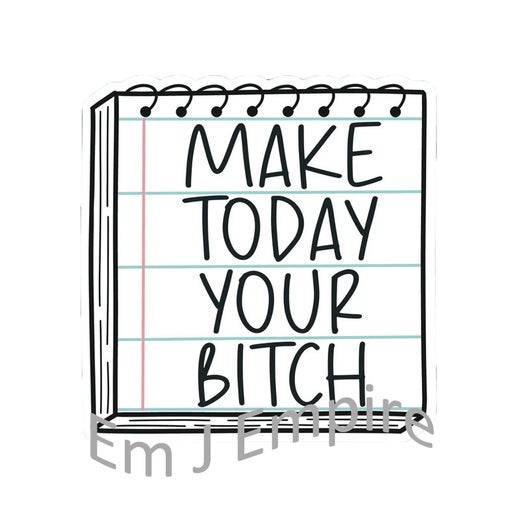 Make today your bitch sticker - Waterproof vinyl decal for car, laptop, phone, water bottle