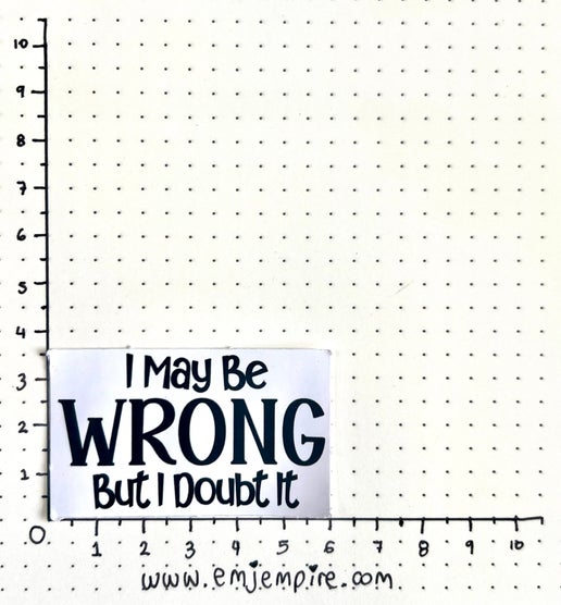 I may be wrong sticker - Waterproof vinyl decal for car, laptop, phone, water bottle